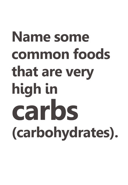 Name some common foods that are very high in carbohydrates (carbs).