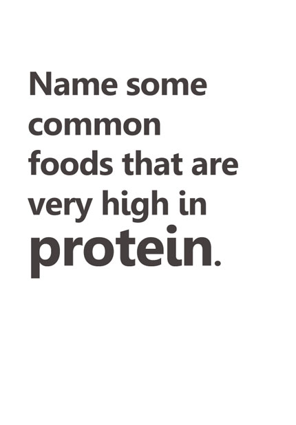 Name some common foods that are very high in protein.