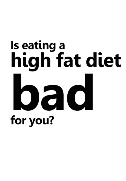 Is eating a high fat diet bad for you?